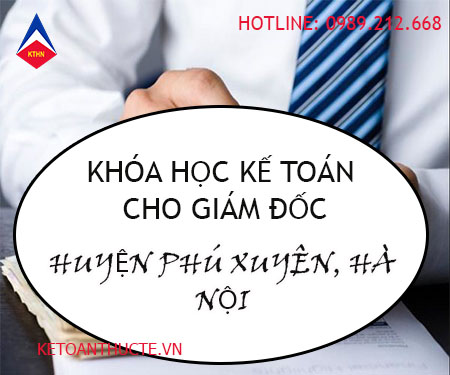 Khóa học kế toán cho giám đốc tại huyện Phú Xuyên, Hà Nội