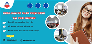 Khóa học kế toán thực hành tại Thái Nguyên chuyên nghiệp nhất