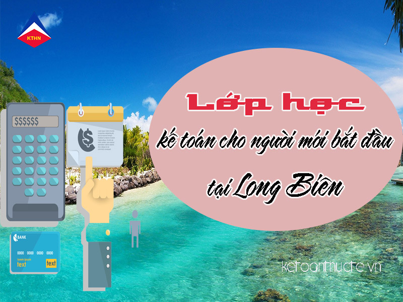 Lớp học kế toán cho người mới bắt đầu tại Long Biên